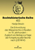 Bild: Die Entwicklung des Wasserrechts in Preußen im 19. Jahrhundert - Zugleich ein Beitrag zur Frage der Fortgeltung alter Rechte nach § 20 WHG - Peter Lang Verlag
