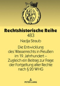 Abbildung von: Die Entwicklung des Wasserrechts in Preußen im 19. Jahrhundert - Zugleich ein Beitrag zur Frage der Fortgeltung alter Rechte nach § 20 WHG - Peter Lang Verlag