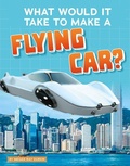 Cover: What Would It Take to Make a Flying Car? - Capstone Press