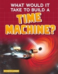 Cover: What Would It Take to Build a Time Machine? - Capstone Press