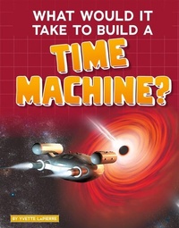 Enlarge image Cover: What Would It Take to Build a Time Machine? - Capstone Press