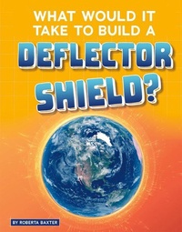 Enlarge image Cover: What Would It Take to Build a Deflector Shield? - Capstone Press