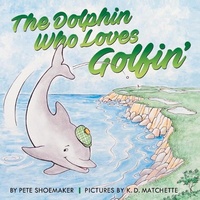 Abbildung von: The Dolphin Who Loves Golfin' - Bookbaby
