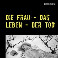 Abbildung von: Die Frau - Das Leben - Der Tod - BoD - Books on Demand