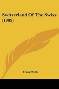 Cover: Switzerland Of The Swiss (1909) - Kessinger Publishing