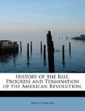 Cover: History of the Rise, Progress and Termination of the American Revolution, - BiblioLife