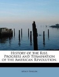 Enlarge image Cover: History of the Rise, Progress and Termination of the American Revolution, - BiblioLife