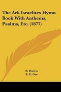 Cover: The Ark Israelites Hymn Book With Anthems, Psalms, Etc. (1877) - Kessinger Publishing