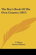 Cover: The Boy's Book Of His Own Country (1857) - Kessinger Publishing Co
