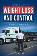 Cover: A Trucker's Guide to Weight Loss and Control - Page Publishing, Inc.