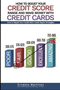 Abbildung von: How to Boost Your Credit Score Range and Make Money With Credit Cards. - Dr. Ernesto Martinez