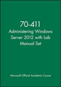 Cover: 70-411 Administering Windows Server 2012 with Lab Manual Set - Wiley
