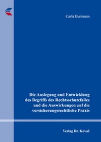 Abbildung von: Die Auslegung und Entwicklung des Begriffs des Rechtsschutzfalles und die Auswirkungen auf die versicherungsrechtliche Praxis - Kovac, Dr. Verlag