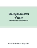 Cover: Dancing and dancers of today; the modern revival of dancing as an art - Alpha Editions