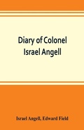 Cover: Diary of Colonel Israel Angell, commanding the Second Rhode Island continental regiment during the American revolution, 1778-1781 - ALPHA EDITION