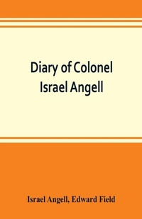 Enlarge image Cover: Diary of Colonel Israel Angell, commanding the Second Rhode Island continental regiment during the American revolution, 1778-1781 - ALPHA EDITION