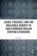 Cover: Lacan, Foucault, and the Malleable Subject in Early Modern English Utopian Literature - Routledge
