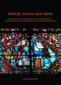 Cover: Blood, Faith and Iron: A dynasty of Catholic industrialists in sixteenth- and seventeenth-century England - Archaeopress