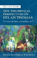 Cover: New Theoretical Perspectives on Dylan Thomas - University of Wales Press