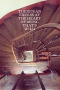 Cover: There's An Excess At The Heart Of Being That's Wild - Eyewear Publishing