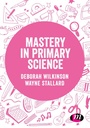 Cover: Mastery in primary science - Learning Matters Ltd