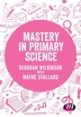 Cover: Mastery in primary science - Learning Matters Ltd