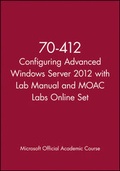 Cover: 70-412 Configuring Advanced Windows Server 2012 with Lab Manual and MOAC Labs Online Set - Wiley