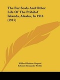 Cover: The Fur Seals And Other Life Of The Pribilof Islands, Alaska, In 1914 (1915) - Kessinger Publishing