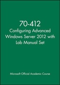Cover: 70-412 Configuring Advanced Windows Server 2012 with Lab Manual Set - Wiley