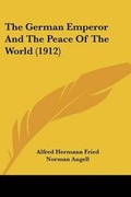 Cover: The German Emperor And The Peace Of The World (1912) - Kessinger Publishing