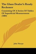 Cover: The Glass Dealer's Ready Reckoner - Kessinger Publishing