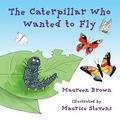 Cover: The Caterpillar Who Wanted to Fly - Riverside Publishing Solutions Ltd