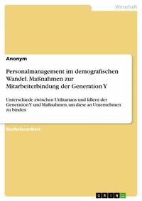 Abbildung von: Personalmanagement im demografischen Wandel. Maßnahmen zur Mitarbeiterbindung der Generation Y - GRIN Verlag
