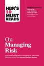 Cover: HBR's 10 Must Reads on Managing Risk (with bonus article "Managing 21st-Century Political Risk" by Condoleezza Rice and Amy Zegart) - Harvard Business Review Press