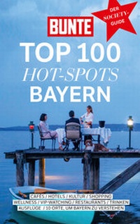 Abbildung von: BUNTE TOP 100 HOT-SPOTS BAYERN - BUNTE Entertainment Verlag
