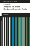 Cover: Arbeiten im Alter? Denkanst&ouml;&szlig;e aus der Antike - Reclam