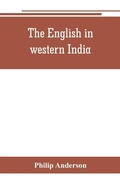 Cover: The English in western India; being the history of the factory at Surat, of Bombay, and the subordinate factories on the western coast, from the earliest period until the commencement of the eighteenth century. Drawn from authentic works and original documents - Alpha Editions