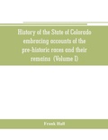 Cover: History of the State of Colorado, embracing accounts of the pre-historic races and their remains - ALPHA EDITION