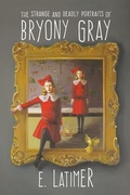 Cover: The Strange and Deadly Portraits of Bryony Gray - Tundra Books