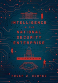 Enlarge image Cover: Intelligence in the National Security Enterprise - Georgetown University Press