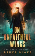 Cover: On Unfaithful Wings (An Icarus Fell Novel, #1) - Bruce Blake
