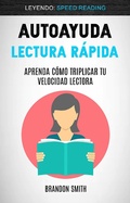 Cover: Autoayuda: Lectura R&aacute;pida: Aprenda C&oacute;mo Triplicar Tu Velocidad Lectora (Leyendo: Speed Reading) - Brandon Smith