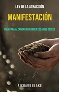 Cover: Manifestaci&oacute;n: Gu&iacute;a Para Alcanzar Cualquier Cosa Que Desees - Richard Blake