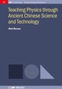 Cover: Teaching Physics through Ancient Chinese Science and Technology - Morgan & Claypool Publishers