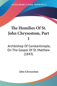 Bild: The Homilies Of St. John Chrysostom, Part 1 - Kessinger Publishing Co