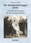 Cover: Die Wunderheilungen Jesus und ihre Bedeutung f&uuml;r die heutige Medizin - Engelsdorfer Verlag