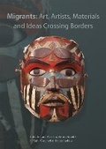 Cover: Migrants: art, artists, materials and ideas crossing borders - Archetype Publications Ltd