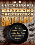 Cover: A. D. Livingston's Mastering the Cast-Iron Skillet - Lyons Press