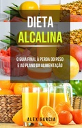 Cover: Dieta alcalina: O guia final &agrave; perda do peso e ao plano da alimenta&ccedil;&atilde;o. - Alex Garcia