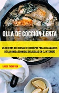 Cover: Olla De Cocci&oacute;n Lenta: 45 Recetas Deliciosas De Crockpot Para Los Amantes De La Comida (Comidas Deliciosas En El Interior) - Louise Thompson